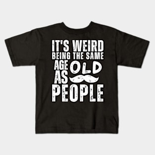 Funny It's Weird Being the Same Age as Old People Sarcastic Kids T-Shirt